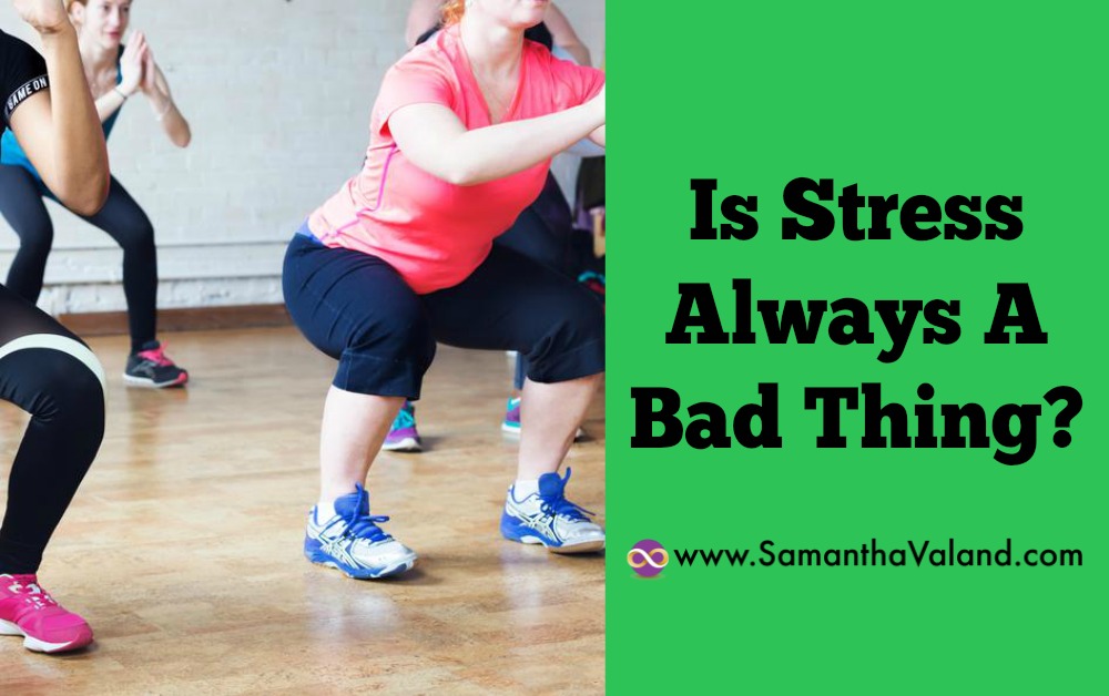 Is Stress Always A Bad Thing?