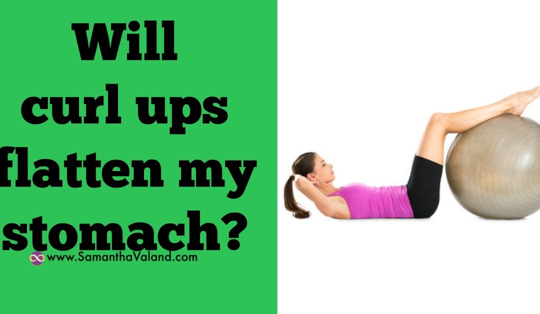 Will curl ups flatten my stomach?