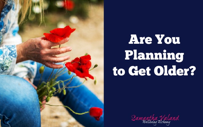 Are You Planning To Get Older?