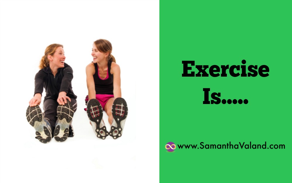 Exercise Is…..