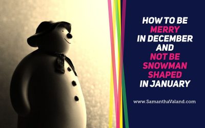 How To Be Merry In December And Not Be Snowman Shaped In January