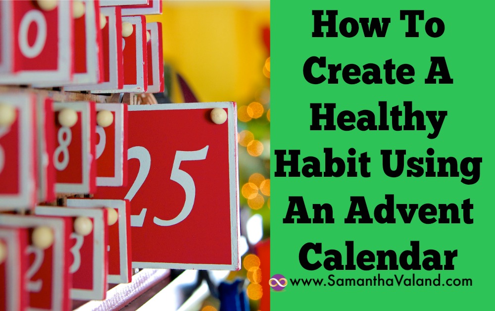 How To Create A Healthy Habit Using An Advent Calendar Samantha Valand