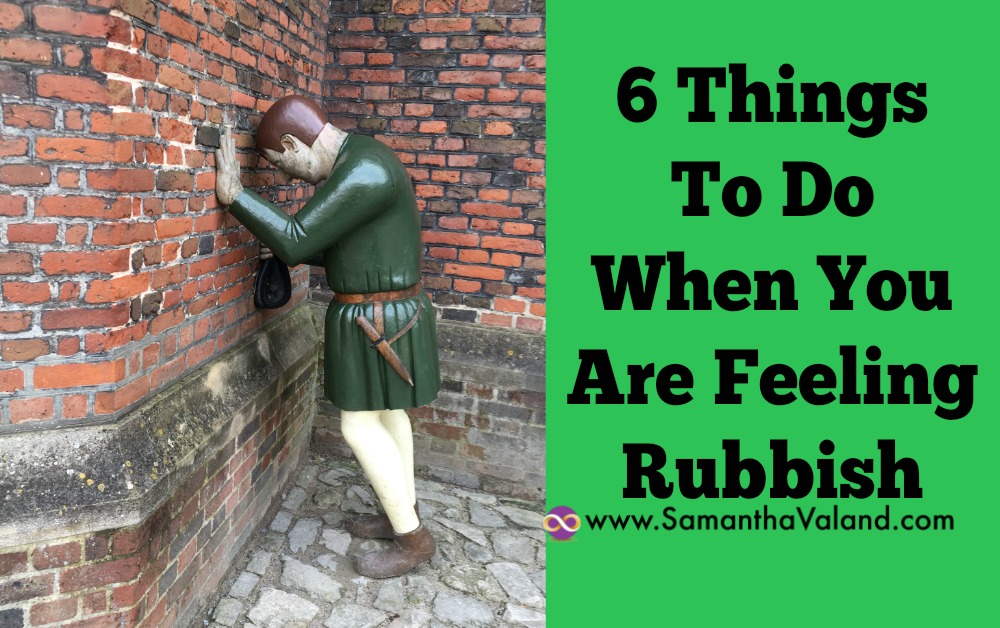 6 Things To Do When You Are Feeling Rubbish