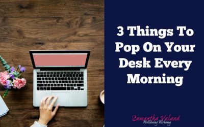 3 Things To Pop On Your Desk Every Morning