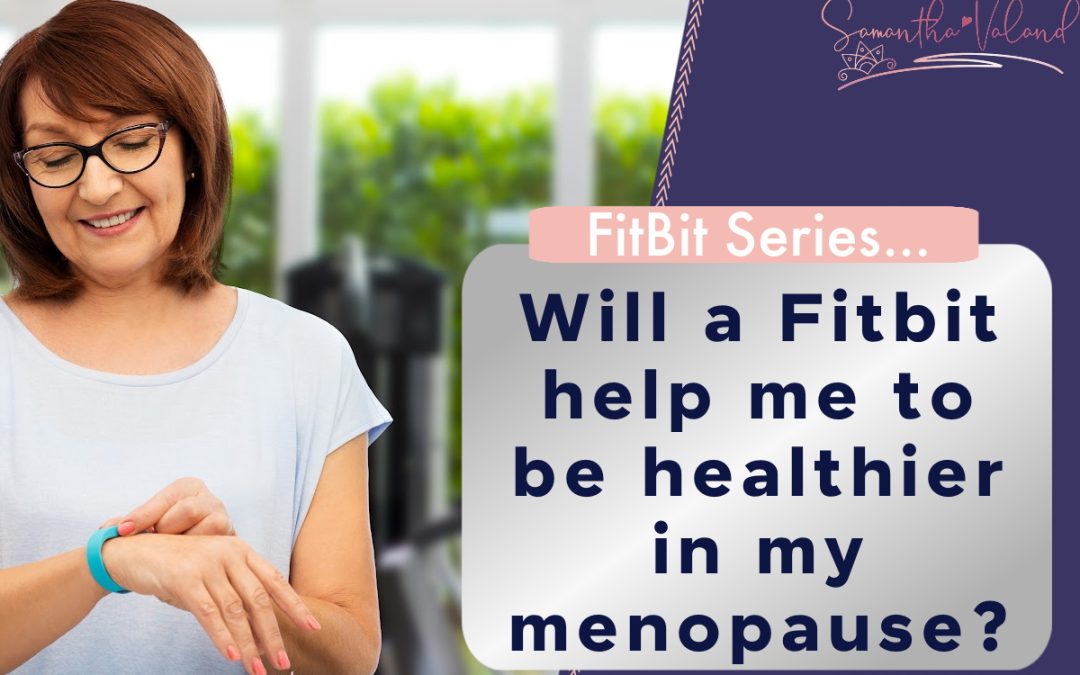 Will a Fitbit help me to be healthier in my menopause?