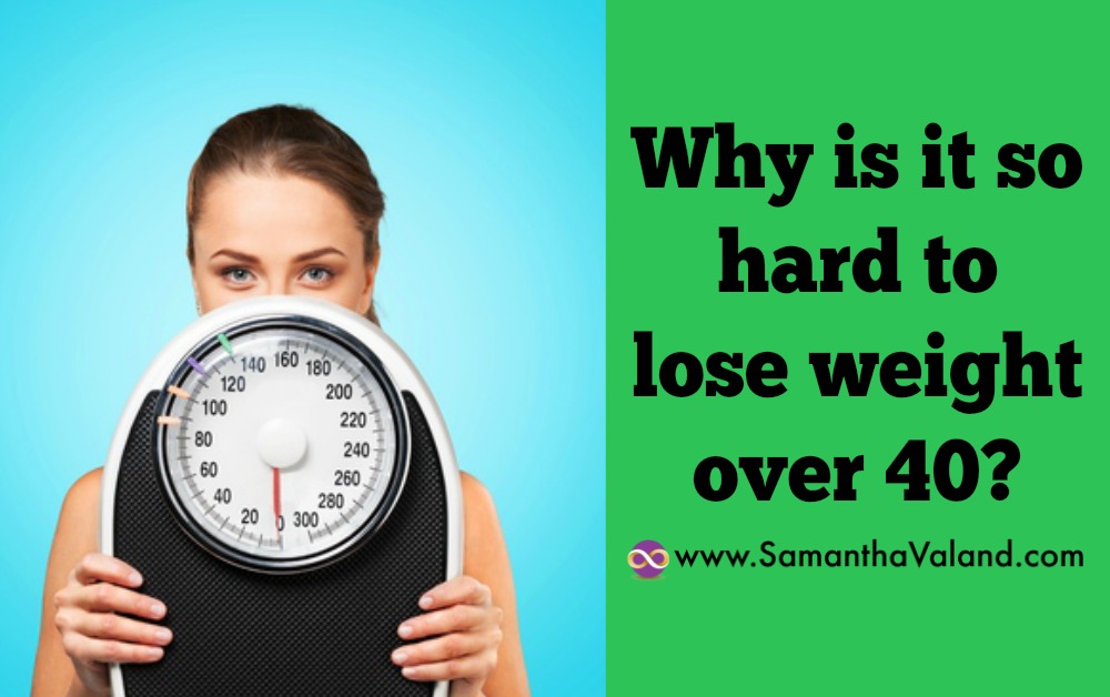 Why Is It So Hard To Lose Weight Over 40 Samantha Valand