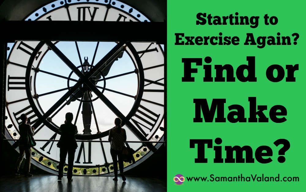 Starting To Exercise Again? Find or Make Time?