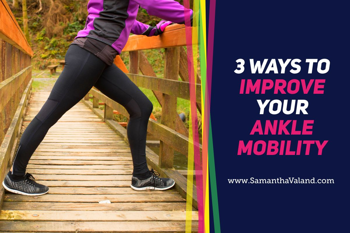 3 Ways to Improve Ankle Mobility Samantha Valand