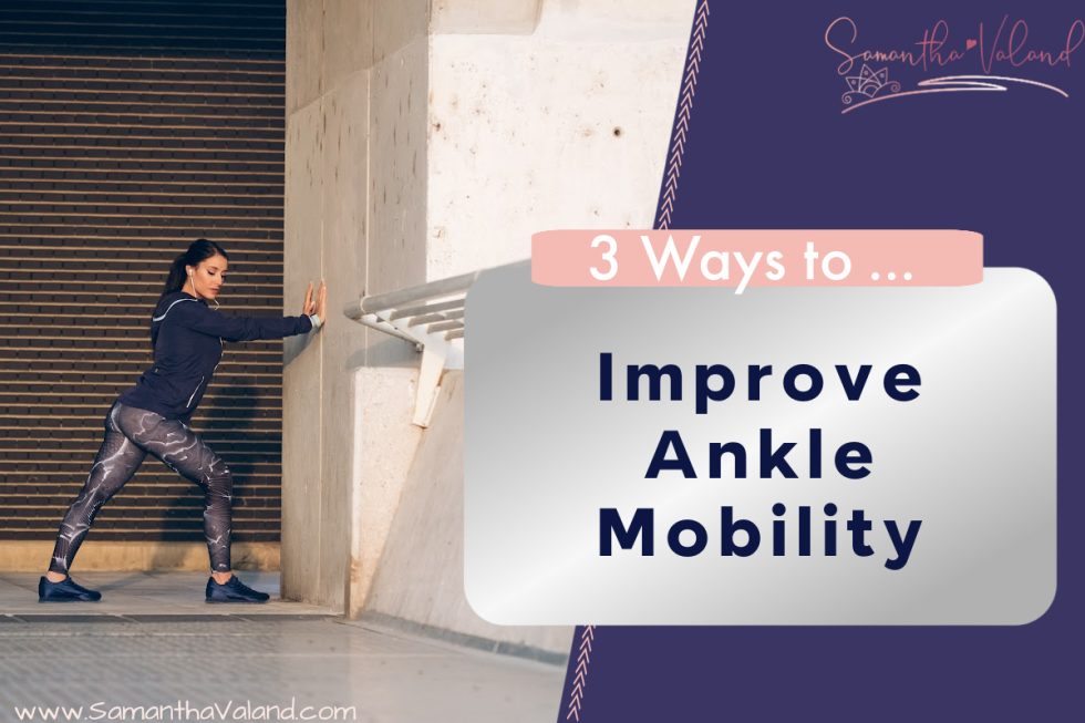 3 Ways to Improve Ankle Mobility Samantha Valand