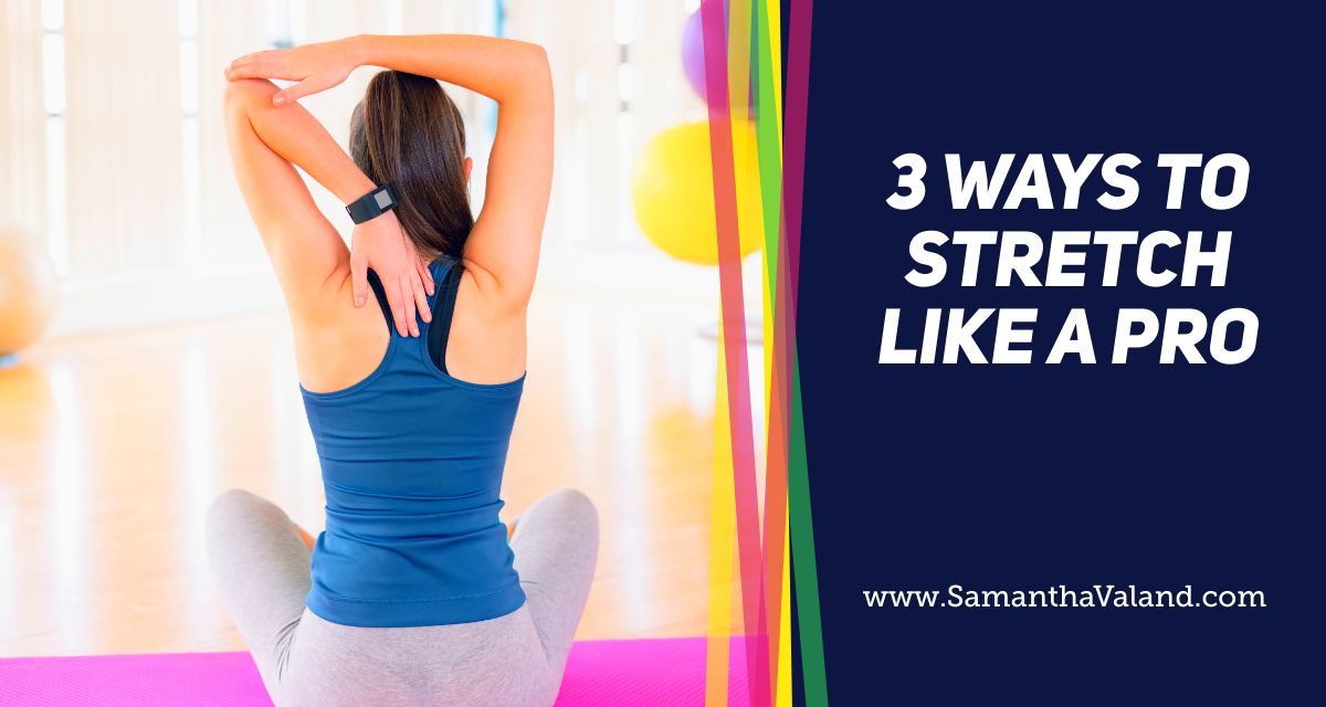 3 Ways to Stretch Like a Pro - Samantha Valand