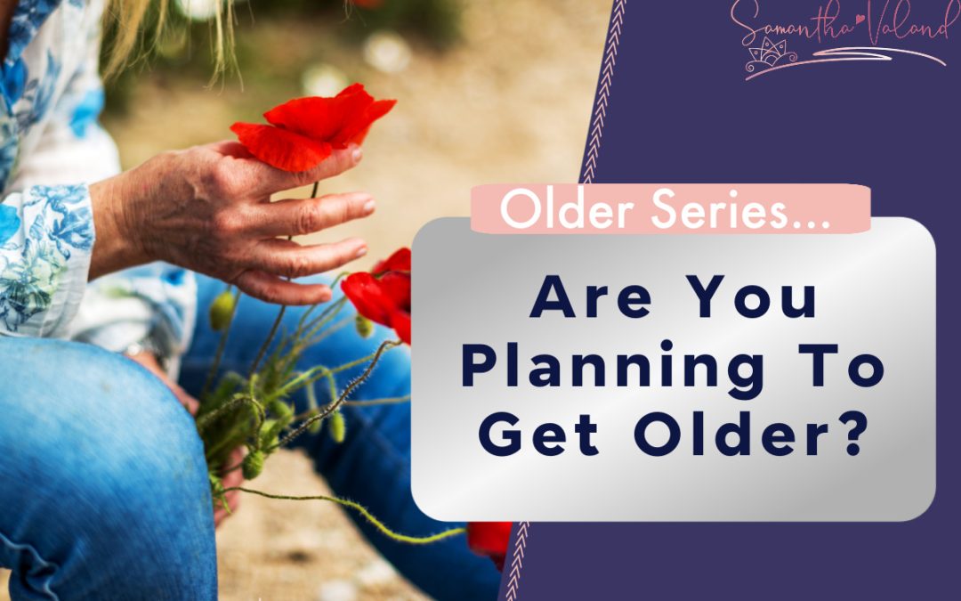 Are You Planning To Get Older?